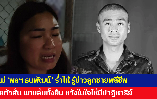 แม่“พลทหารธนพัฒน์”น้ำตาท่วมหลังลูกพลีชีพที่บ้านหนองจานเธอยังเฝ้าหวังปาฏิหาริย์